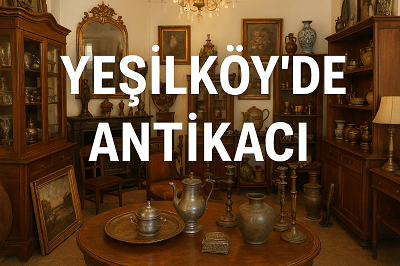 Yeşilköy'de Antikacı | Eski Eşya Alan Yer