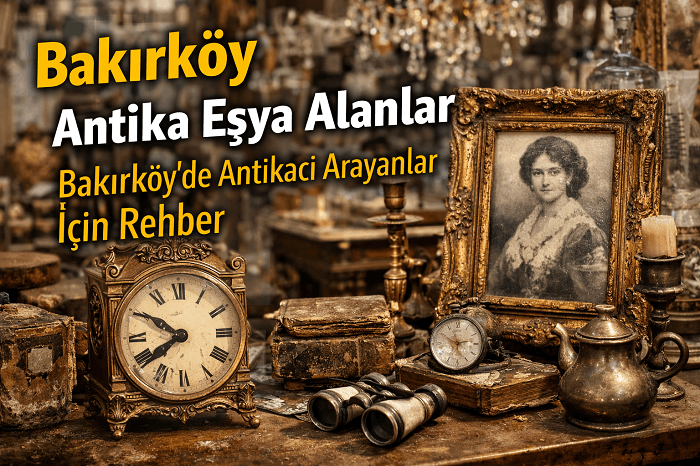 Bakırköy Antika Eşya Alanlar | Bakırköy'de Antikacı