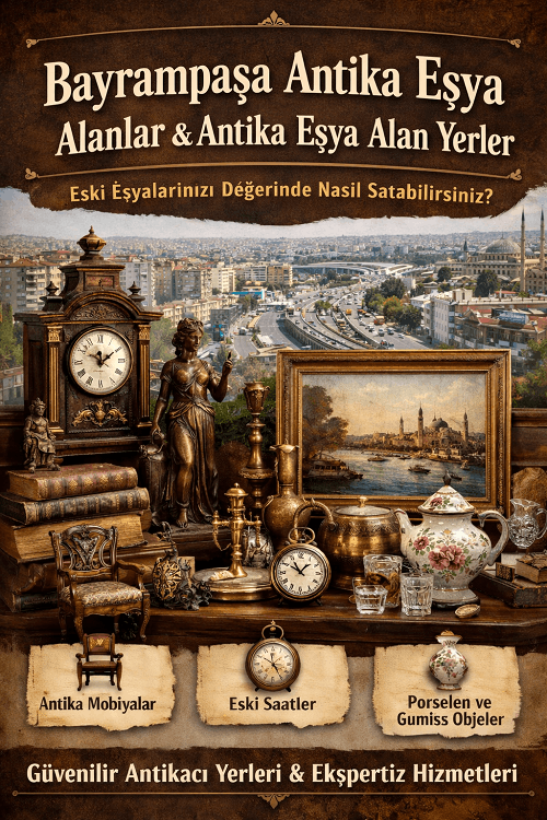 Bayrampaşa Antika Eşya Alanlar: Eski Eşyalarınızı Değerinde Satın Alıyoruz