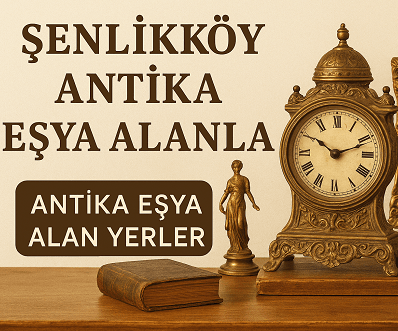 Şenlikköy Antika Eşya Alanlar | Bakırköy'de Antikacı